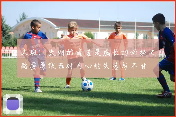 文班：失利的痛苦是成长的必经之路要勇敢面对内心的失落与不甘