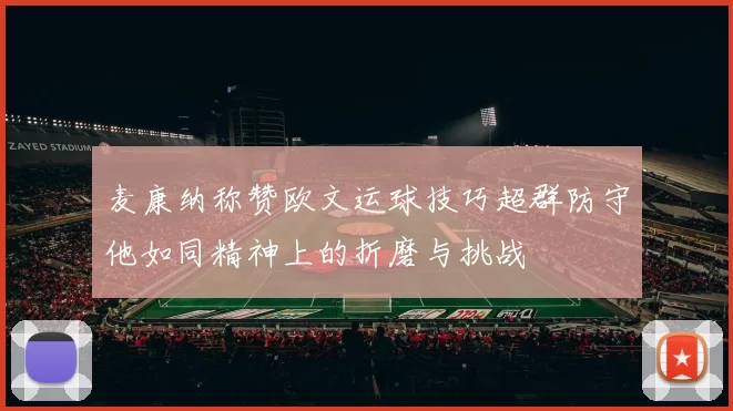 麦康纳称赞欧文运球技巧超群防守他如同精神上的折磨与挑战